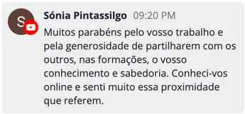 Comentário de Sónia Pintassilgo no YouTube: "Muitos parabéns pelo vosso trabalho e pela generosidade de partilharem com os outros, nas formações, o vosso conhecimento e sabedoria. Conheci-vos online e senti muito essa proximidade que referem."